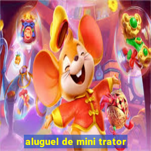 aluguel de mini trator